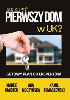 Paperback Jak Kupic Pierwszy Dom w UK?: Gotowy Plan od Ekspertów na Zakup Nieruchomo&#347;ci pod Inwestycj&#281; lub do Zamieszkania [Polish] Book