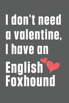 Paperback I don't need a valentine, I have an English Foxhound: For English Foxhound Dog Fans Book