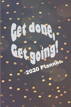 Paperback Get Done. Get Going! 2020 Planner: January 1, 2020 to Dec 31, 2020, Monthly Planner, Weekly Planner, 2020 Calendar, Agenda Organizer, Monthly Calendar Book