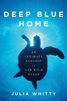 Hardcover Deep Blue Home: An Intimate Ecology of Our Wild Ocean Book