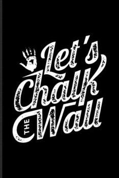 Let's Chalk The Wall: Climbing & Boulder Undated Planner Weekly & Monthly No Year Pocket Calendar Medium 6x9 Softcover For Boulder & Extreme Sport Fan Fans