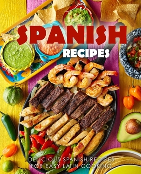 Paperback Spanish Recipes: Delicious Spanish Recipes for Easy Latin Cooking (2nd Edition) Book