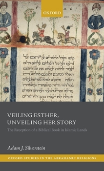 Hardcover Veiling Esther, Unveiling Her Story: The Reception of a Biblical Book in Islamic Lands Book