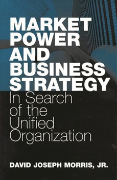 Hardcover Market Power and Business Strategy: In Search of the Unified Organization Book