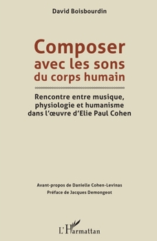 Composer avec les sons du corps humain: Rencontre entre musique, physiologie et humanisme dans l'oeuvre d'Elie Paul Cohen (French Edition)