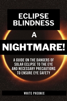 Paperback Eclipse Blindness A NIGHTMARE!: A Comprehensive guide on the dangers of solar eclipse to the eye and necessary precautions to ensure eye safety. Book