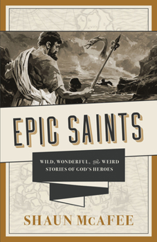 Paperback Epic Saints: Wild, Wonderful, and Weird Stories of God's Heroes Book