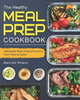 The Healthy Meal-Prep Cookbook: Affordable Meal Prep to Preserve Your Time & Sanity