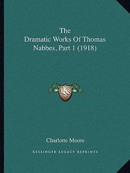 Paperback The Dramatic Works Of Thomas Nabbes, Part 1 (1918) Book