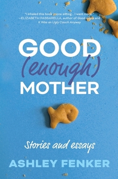 Good (Enough) Mother: Stories and Essays