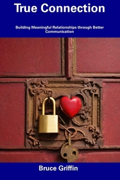 Paperback True Connection: Building Meaningful Relationships through Better Communication Book