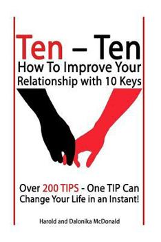 Paperback Ten - Ten How To Improve Your Relationship with 10 Keys: Over 200 Tips - One TIP Can Change your Life in an Instant! Book