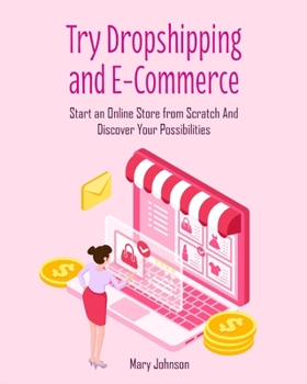 Paperback Try Dropshipping and E-Commerce: Start an Online Store from Scratch And Discover Your Possibilities Book