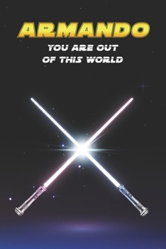 Armando You Are Out Of This World: Unique Personalised Full Lined Sci-Fi Journal Diary Notebook Gift For A Boy Called Armando - 100 Pages - Perfect ... Journal For Home, School College Or Work.