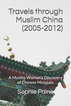 Paperback Travels through Muslim China (2005-2012): A Muslim Woman's Discovery of Chinese Mosques Book