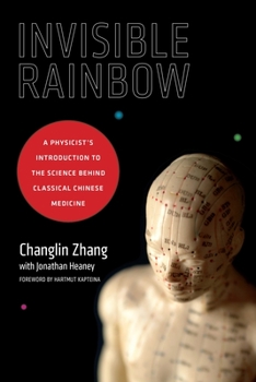 Paperback Invisible Rainbow: A Physicist's Introduction to the Science Behind Classical Chinese Medicine Book