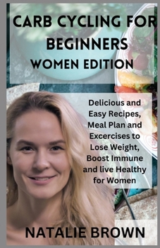 Paperback Carb Cycling for Beginners Women Edition: Delicious and Easy Recipes, Meal Plan and Excercises to Lose Weight, Boost Immune and live Healthy for Women Book