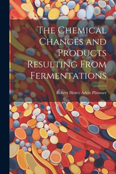 Paperback The Chemical Changes and Products Resulting From Fermentations Book