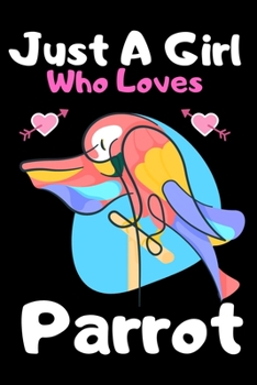 Just a girl who loves parrot: A Super Cute parrot notebook journal or dairy | parrot lovers gift for girls | parrot lovers Lined Notebook Journal (6"x 9")