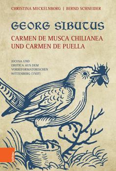 Hardcover Georg Sibutus: Carmen de Musca Chilianea Und Carmen de Puella: Iocosa Und Erotica Aus Dem Vorreformatorischen Wittenberg (1507) [German] Book