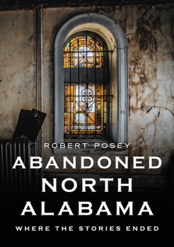 Paperback Abandoned North Alabama: Where the Stories Ended Book