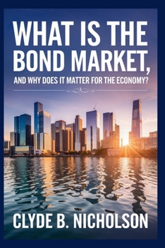 Paperback What Is the Bond Market, and Why Does It Matter for the Economy? Book