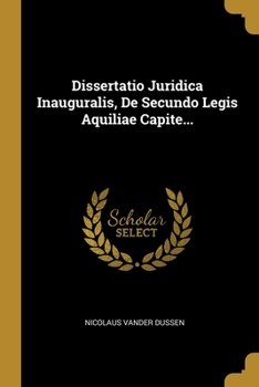 Paperback Dissertatio Juridica Inauguralis, De Secundo Legis Aquiliae Capite... [Latin] Book