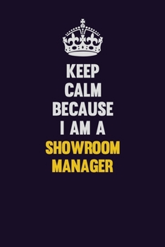 Keep Calm Because I Am A Showroom Manager: Motivational and inspirational career blank lined gift notebook with matte finish