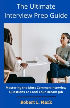 Paperback The Ultimate Interview Prep Guide: Mastering the Most Common Interview Questions To Land Your Dream Job Book