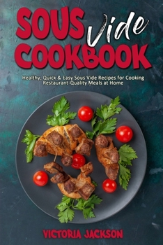 Paperback Sous Vide Cookbook: Healthy, Quick & Easy Sous Vide Recipes for Cooking Restaurant-Quality Meals at Home Book