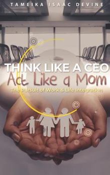 Paperback Think Like a CEO ACT Like a Mom: The Pursuit of Work & Life Integration Book