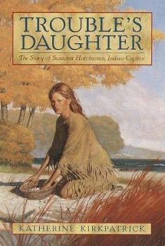 Paperback Trouble's Daughter: The Story of Susanna Hutchinson, Indian Captive Book