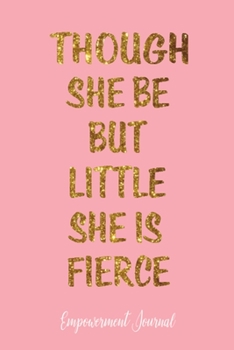 Though she Be But  Little She Is Fierce Empowerment Journal: This Nice And Perfect  Empowerment Journal For Boys And Girls.  Cute Cream Paper 6*9 Inch ... Writing Daily Routine, Journal and Hand Note