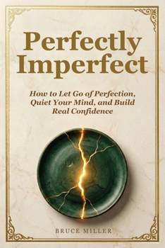 Perfectly Imperfect: How to Let Go of Perfection, Quiet Your Mind, and Build Real Confidence