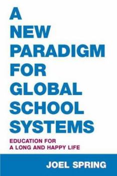 Hardcover A New Paradigm for Global School Systems: Education for a Long and Happy Life Book
