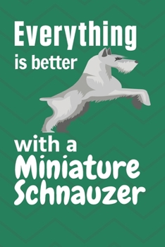 Paperback Everything is better with a Miniature Schnauzer: For Miniature Schnauzer Dog Fans Book