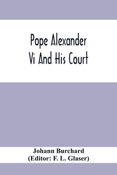 Paperback Pope Alexander Vi And His Court: Extracts From The Latin Diary Of Johannes Burchardus Book