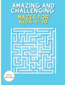 Amazing and challenging mazes for kids 4 – 10: Maze Activity Book | 4-6, 6-8 | Great school zone puzzles workbook for improving Persistence and Problem Solving Skills