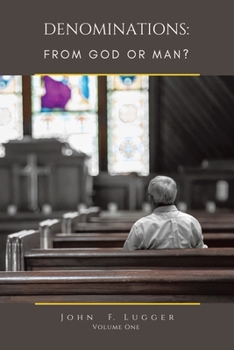 Denominations: From God or Man?: Volume One