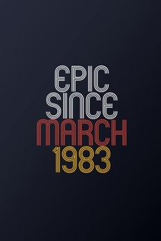 Epic Since March 1983: Blank Lined Journal, Happy Birthday Notebook, Diary Perfect Gift For Your Loved Ones