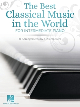 Paperback The Best Classical Music in the World for Intermediate Piano: 77 Arrangements by 34 Composers Book