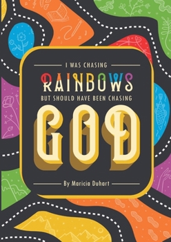 I Was Chasing Rainbows But Should Have Been Chasing God