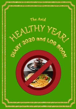 The Avid Healthy Year! Diary 2020 and Log Book: Weekly Diary/Planner and Log Style Book for those who want to lose weight etc 7 x 10 Green Cover