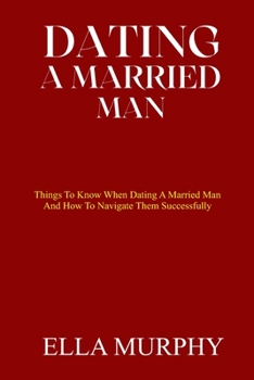 Dating a Married Man: Things To Know When Dating A Married Man And How To Navigate Them Successfully