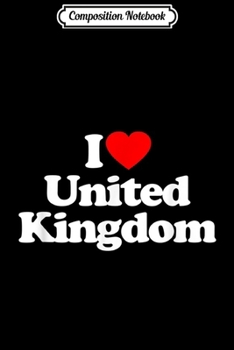Composition Notebook: I Love United Kingdom Heart Souvenir Funny Journal/Notebook Blank Lined Ruled 6x9 100 Pages