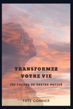 Paperback Transformez votre vie: 100 façons de rester motivé [French] Book