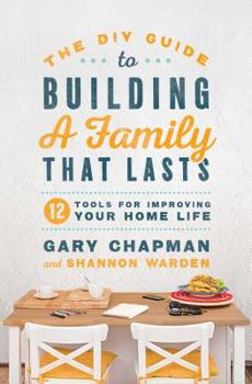 Paperback The DIY Guide to Building a Family That Lasts: 12 Tools for Improving Your Home Life Book
