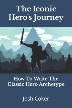 Paperback The Iconic Hero's Journey: How To Write The Classic Hero Archetype Book