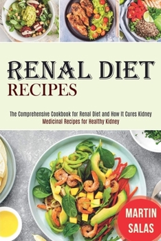 Paperback Renal Diet Recipes: The Comprehensive Cookbook for Renal Diet and How It Cures Kidney (Medicinal Recipes for Healthy Kidney) Book