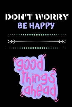 Don't Worry Be Happy Good Things Ahead: Story Board Journal Notebook For Birthday, Wish Gift For Him or Her